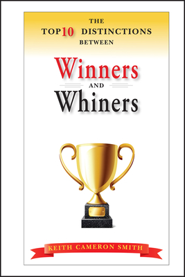 The Top 10 Distinctions Between Winners and Whiners - Smith, Keith Cameron