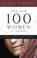The Top 100 Women of the Bible: Who They Are and What They Mean to You Today