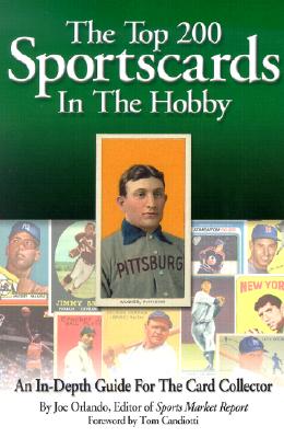 The Top 200 Sportscards in the Hobby: An In-Depth Guide for the Card Collector - Orlando, Joe, and Candiotti, Tom (Foreword by)