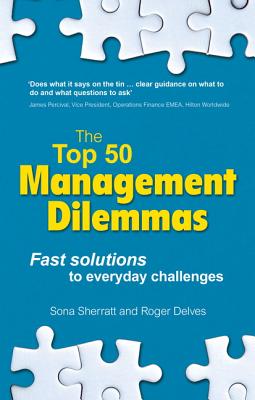 The Top 50 Management Dilemmas: Fast solutions to everyday challenges - Sherratt, Sona, and Delves, Roger