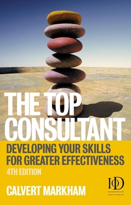 The Top Consultant: Developing Your Skills for Greater Effectiveness - Markham, Calvert