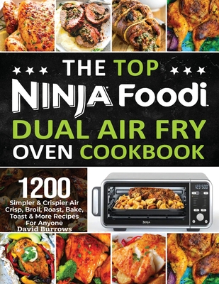 The Top Ninja Foodi Air Fry Oven Cookbook: 1200 Simpler & Crispier Air Crisp, Broil, Roast, Bake, Toast & More Recipes For Anyone - Burrows, David