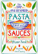 The Top One Hundred Pasta Sauces: Authentic Regional Recipes from Italy - Seed, Diane