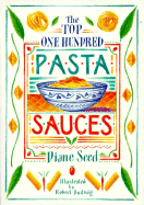 The Top One Hundred Pasta Sauces: Authentic Regional Recipes from Italy