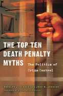The Top Ten Death Penalty Myths: The Politics of Crime Control