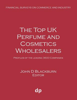 The Top UK Perfume and Cosmetics Wholesalers: Profiles of the leading 3600 companies - Blackburn, John D (Editor)