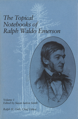 The Topical Notebooks of Ralph Waldo Emerson, Volume 1: Volume 1 - Smith, Susan Sutton (Editor), and Emerson, Ralph Waldo