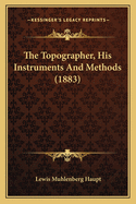The Topographer, His Instruments And Methods (1883)