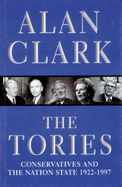 The Tories: Conservatives and the Nation State, 1922-97 - Clark, Alan