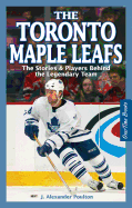 The Toronto Maple Leafs: The Stories & Players Behind the Legendary Team