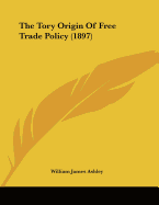 The Tory Origin Of Free Trade Policy (1897)