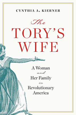 The Tory's Wife: A Woman and Her Family in Revolutionary America - Kierner, Cynthia A