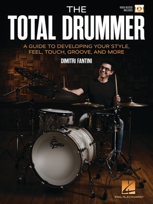 The Total Drummer: A Guide to Developing Your Style, Feel, Touch, Groove, and More - Book with Online Video by Dimitri Fantini - Fantini, Dimitri
