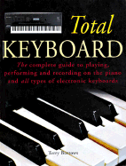 The Total Keyboard: The Complete Guide to Playing, Performing and Recording on the Piano and All Types of Electronic Keyboards