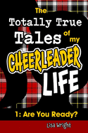 The Totally True Tales of my Cheerleader Life 1: Are You Ready?