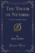 The Touch of Nutmeg: And More Unlikely Stories (Classic Reprint)