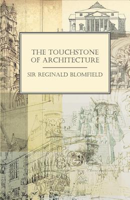 The Touchstone of Architecture - Blomfield, Reginald, Sir