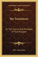 The Touchstone: Or The Claims And Privileges Of True Religion