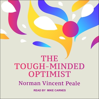 The Tough-Minded Optimist - Peale, Norman Vincent, Dr., and Carnes, Mike (Read by)