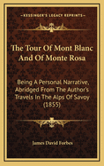 The Tour of Mont Blanc and of Monte Rosa: Being a Personal Narrative, Abridged from the Author's Travels in the Alps of Savoy (1855)