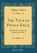 The Tour of Prince Eblis: His Rounds in Society, Church and State (Classic Reprint)