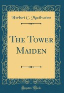 The Tower Maiden (Classic Reprint)