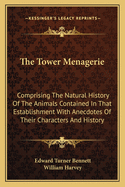 The Tower Menagerie: Comprising The Natural History Of The Animals Contained In That Establishment With Anecdotes Of Their Characters And History