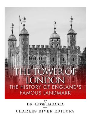 The Tower of London: The History of England's Famous Landmark - Harasta, Jesse, Dr., and Charles River