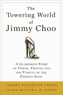 The Towering World of Jimmy Choo: A Glamorous Story of Power, Profits, and the Pursuit of the Perfect Shoe