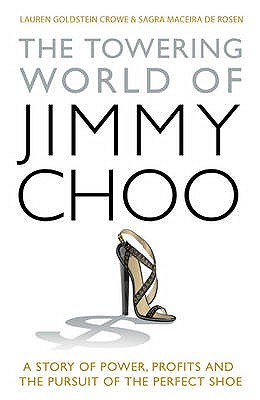 The Towering World of Jimmy Choo: A Story of Power, Profits and the Pursuit of the Perfect Shoe - Crowe, Lauren Goldstein, and Rosen, Sagra Maceira de