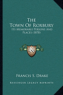 The Town Of Roxbury: Its Memorable Persons And Places (1878)