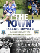 `The Town': Robertstown GFC: A Centenary History