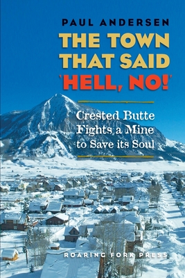 The Town that Said 'Hell, No!': Crested Butte Fights a Mine to Save its Soul - Andersen, Paul