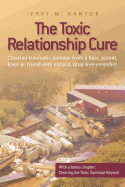 The Toxic Relationship Cure: Clearing Traumatic Damage from a Boss, Parent, Lover or Friend with Natural, Drug-Free Remedies
