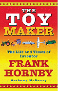 The Toy Maker: The Life and Times of Inventor Frank Hornby