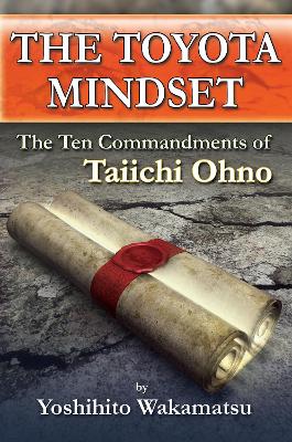 The Toyota Mindset, The Ten Commandments of Taiichi Ohno - Wakamatsu, Yoshihito