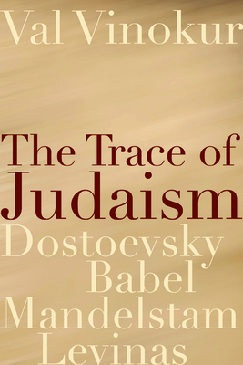 The Trace of Judaism: Dostoevsky, Babel, Mandelstam, Levinas - Vinokur, Val