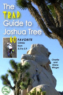 The Trad Guide to Joshua Tree: 60 Favorite Climbs from 5.5 to 5.9 - Winger, Charlie, and Winger, Diane