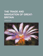 The Trade and Navigation of Great-Britain - Gee, Joshua