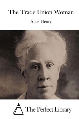 The Trade Union Woman - The Perfect Library (Editor), and Henry, Alice