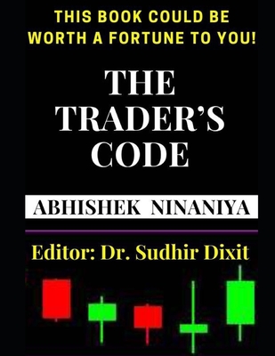 The Trader's Code: This Book Could Be Worth a Fortune to You - Dixit, Sudhir (Editor), and Ninaniya, Abhishek