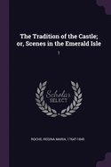 The Tradition of the Castle; or, Scenes in the Emerald Isle: 1