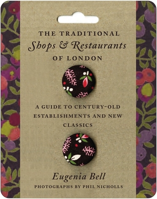 The Traditional Shops and Restaurants of London: A Guide to Century-Old Establishments and New Classics - Bell, Eugenia, and Nicholls, Phil (Photographer)