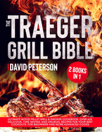 The Traeger Grill Bible.: 2 Books in 1: Ultimate Wood Pellet Grill & Smoker Cookbook. Over 600 Delicious, Time-Saving, and Unusual Recipes For Your Best Cookouts. For Beginners and More Advanced Cooks.