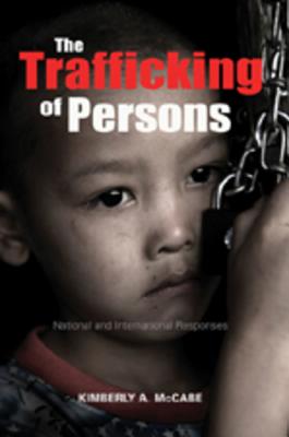 The Trafficking of Persons: National and International Responses - McCabe, Kimberly A