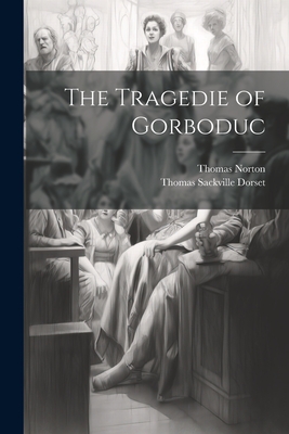 The Tragedie of Gorboduc - Norton, Thomas, and Dorset, Thomas Sackville