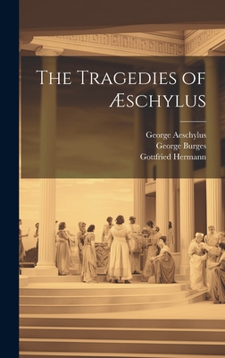 The Tragedies of schylus - Buckley, Theodore Alois, and Burges, George, and Hermann, Gottfried