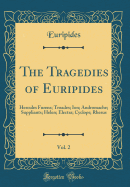 The Tragedies of Euripides, Vol. 2: Hercules Furens; Troades; Ion; Andromache; Suppliants; Helen; Electra; Cyclops; Rhesus (Classic Reprint)