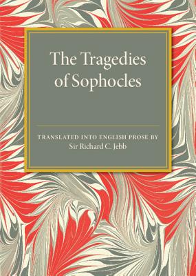 The Tragedies of Sophocles: Translated into English Prose - Jebb, Richard C.
