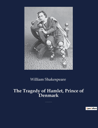 The Tragedy of Hamlet, Prince of Denmark: A tragedy by William Shakespeare